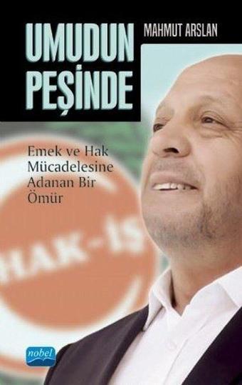 Umudun Peşinde - Emek ve Hak Mücadelesine Adanan Bir Ömür - Mahmut Arslan - Nobel Akademik Yayıncılık