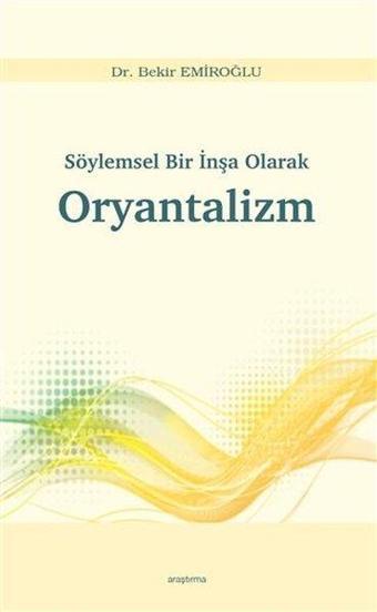 Söylemsel Bir İnşa Olarak Oryantalizm - Bekir Emiroğlu - Araştırma Yayıncılık