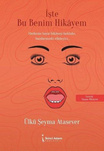 İşte Bu Benim Hikayem - Ülkü Şeyma Atasever - İkinci Adam Yayınları