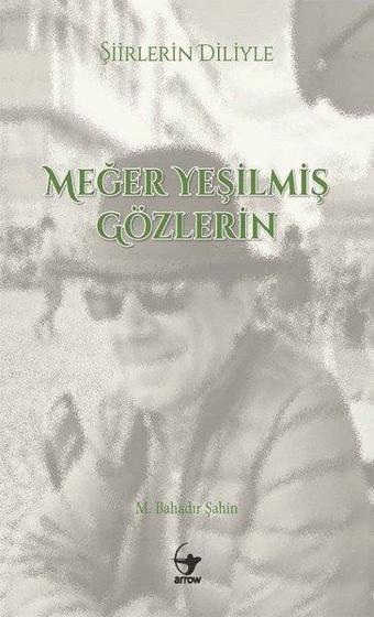 Şiirlerin Diliyle Meğer Yeşilmiş Gözlerin - M. Bahadır Şahin - Arrow Kitap