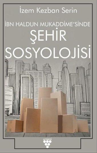 İbn Haldun Mukaddimesi'nde Şehir Sosyolojisi - İzem Kezban Serin - Urzeni Yayıncılık