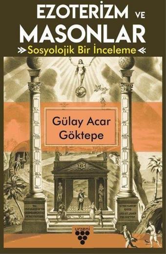 Ezoterizm ve Masonlar - Sosyolojik Bir İnceleme - Gülay Acar Göktepe - Urzeni Yayıncılık