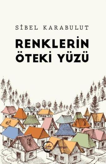 Renklerin Öteki Yüzü - Sibel Karabulut - Sıfır Yayınları
