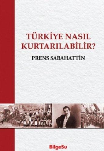 Türkiye Nasıl Kurtarılabilir? - Prens Sabahattin - Bilgesu Yayıncılık