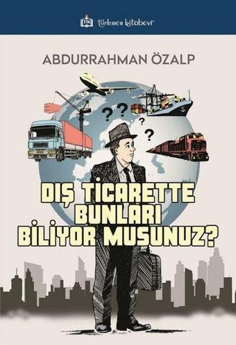 Dış Ticarette Bunları Biliyor Musunuz ? - Abdurrahman Özalp - Türkmen Kitabevi