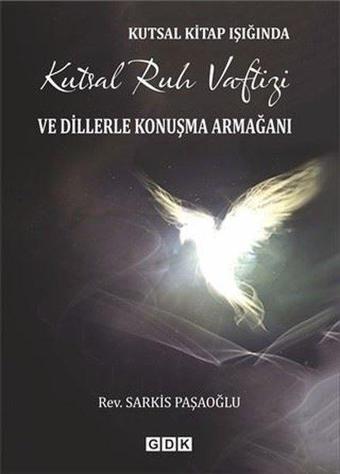 Kutsal Kitap Işığında Kutsal Ruh Vaftizi ve Dillerle Konuşma Armağanı - Sarkis Paşaoğlu - GDK