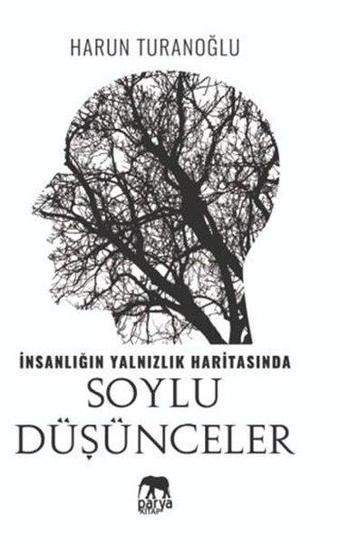 İnsanlığın Yalnızlık Haritasında Soylu Düşünceler - Harun Turanoğlu - Parya Kitap