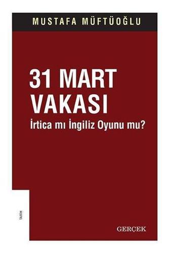 31 Mart Vakası - İrtica mı İngiliz Oyunu mu? - Mustafa Müftüoğlu - Gerçek Yayınları