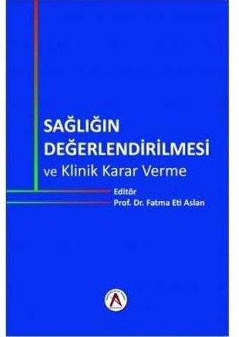 Sağlığın Değerlendirilmesi Klinik Karar Verme - Fatma Eti Aslan - Akademisyen Kitabevi