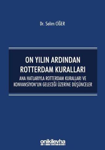 On Yılın Ardından Rotterdam Kuralları: Ana Hatlarıyla Rotterdam Kuralları ve Konvansiyonun Geleceği - Selim Ciğer - On İki Levha Yayıncılık