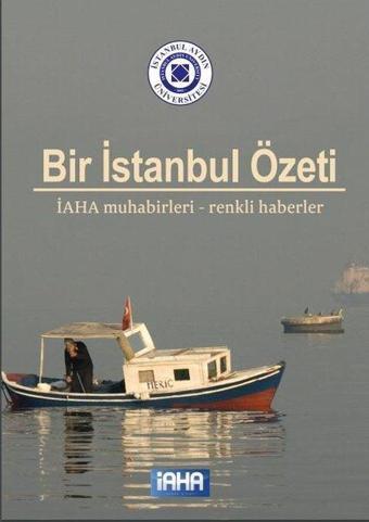 Bir İstanbul Özeti - İAHA Muhabirleri Renkli Haberler - Kayıhan Güven - İstanbul Aydın Ünv.Yayınevi