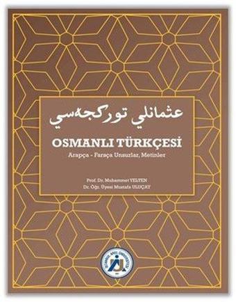 Osmanlı Türkçesi: Arapça - Farsça Unsurlar - Metinler - Muhammet Yelten - İstanbul Arel Üniversitesi