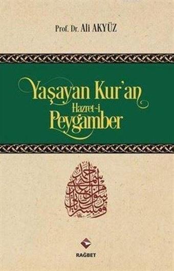 Yaşayan Kur'an Hazret-i Peygamber - Ali Akyüz - Rağbet Yayınları