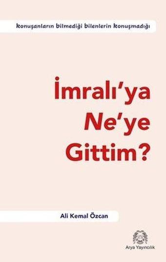 İmralı'ya Ne'ye Gittim? - Ali Kemal Özcan - Arya Yayıncılık