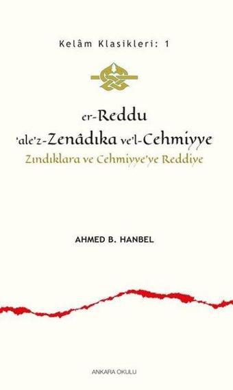 er-Reddu'ale'z-Zenadıka ve'l-Cehmiyye: Zındıklara ve Cehmiyye'ye Reddiye - Kelam Klasikleri 1 - Ahmed b. Hanbel - Ankara Okulu Yayınları
