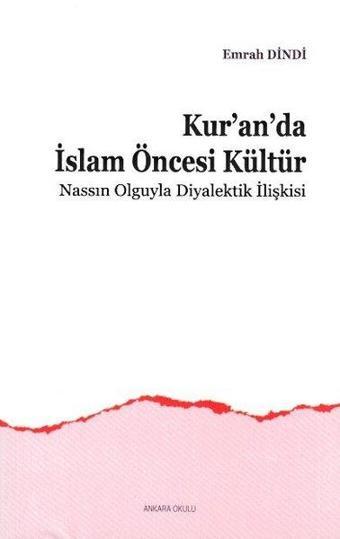 Kuranda İslam Öncesi Kültür - Nassın Olguyla Diyalektik İlişkisi - Emrah Dindi - Ankara Okulu Yayınları