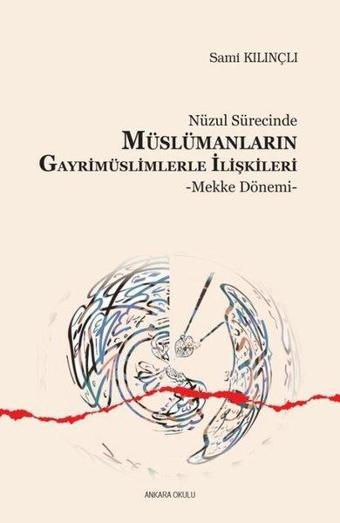 Nüzul Sürecinde Müslümanların Gayrimüslimlerle İlişkileri Mekke Dönemi - Sami Kılınçlı - Ankara Okulu Yayınları