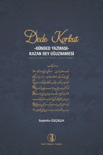 Dede Korkut: Günbed Yazması -  Kazan Bey Oğuznamesi - Sadettin Özçelik - Türk Dil Kurumu Yayınları