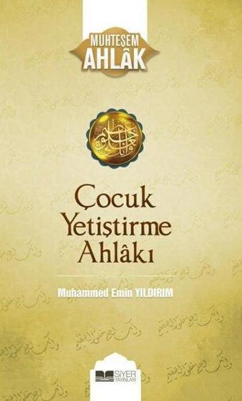 Çocuk Yetiştirme Ahlakı - Muhteşem Ahlak - Muhammed Emin Yıldırım - Siyer Yayınları