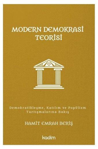 Modern Demokrasi Teorisi: Demokratikleşme Katılım ve Popülizm Tartışmalarına Bakış - Hamit Emrah Beriş - Kadim