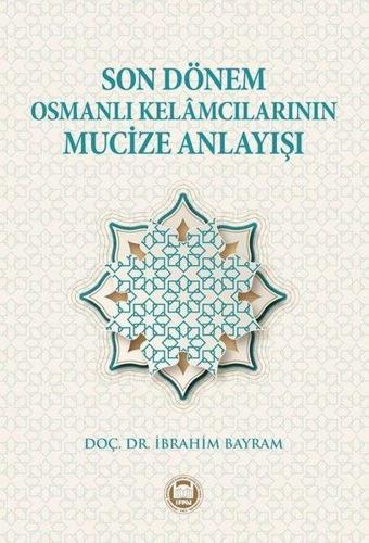 Son Dönem Osmanlı Kelamcılarının Mucize Anlayışı - İbrahim Bayram - M. Ü. İlahiyat Fakültesi Vakfı Yayı