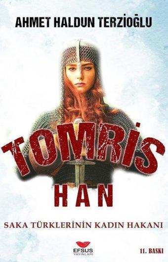 Tomris Han: Saka Türklerinin Kadın Hakanı - Ahmet Haldun Terzioğlu - Efsus