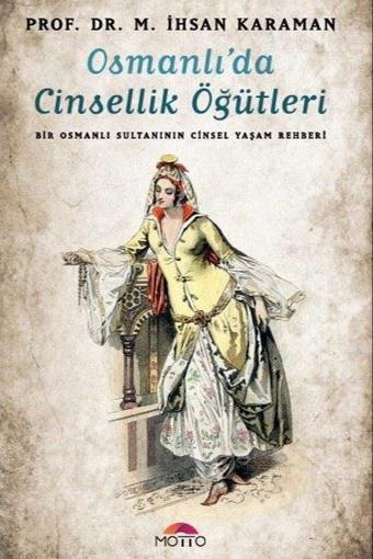 Osmanlı'da Cinsellik Öğütleri - Bir Osmanlı Sultanının Cinsel Yaşam Rehberi - M. İhsan Karamangil - Motto Yayınları