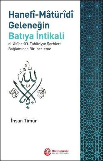 Hanefi-Matüridi Geleneğin Batıya İntikali: El-Akidetü't-Tahaviyye Şerhleri Bağlamında Bir İnceleme - İhsan Timür - Hacıveyiszade İlim ve Kültür Vakfı