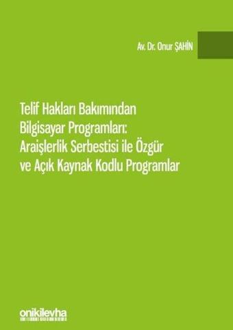 Telif Hakları Bakımından Bilgisayar Programları: Araişlerlik Serbestisi ile Özgür ve Açık Kaynak Kod - Onur Şahin - On İki Levha Yayıncılık