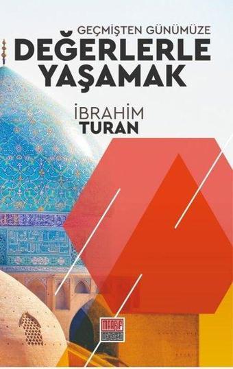 Geçmişten Günümüze Değerlerle Yaşamak - İbrahim Turan - Maarif Mektepleri