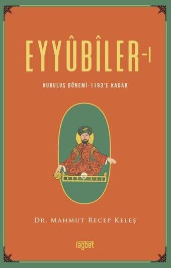 Eyyubiler - 1 Kuruluş Dönemi 1193'e kadar - Mahmut Keleş - Rağbet Yayınları