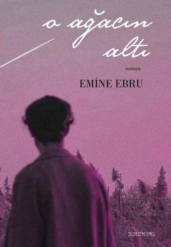 O Ağacın Altı - Emine Ebru - Kafe Kültür Yayıncılık