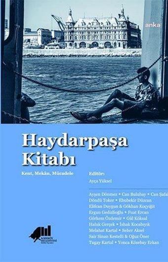 Haydarpaşa Kitabı: Kent - Mekan -  Mücadele - Kolektif  - Kadıköy Belediyesi Kültür Yayınları