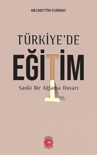 Türkiye'de Eğitim - Sanki Bir Ağlama Duvarı - Necmettin Turinay - Anadolu Ay Yayınları