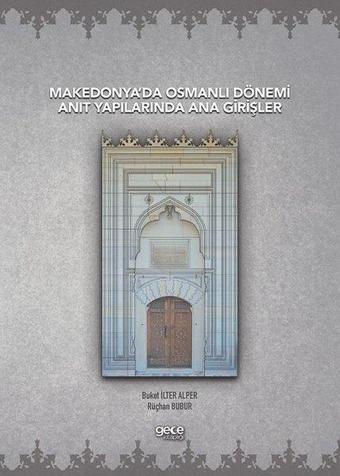 Makedonya'da Osmanlı Dönemi Anıt Yapılarında Ana Girişler - Buket İlter Alper - Gece Kitaplığı