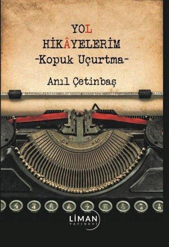 Yol Hikayelerim - Kopuk Uçurtma - Anıl Çetinbaş - Liman Yayınevi