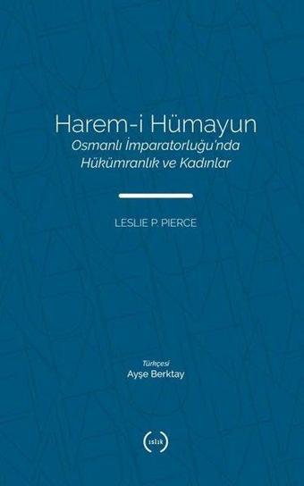 Harem-i Hümayun: Osmanlı İmpartorluğu'nda Hükümranlık ve Kadınlar - Leslie Peirce - Islık Yayınları