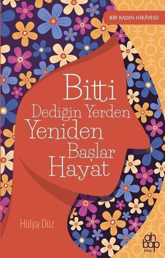 Bitti Dediğin Yerden Yeniden Başlar Hayat - Hülya Düz - Ahbap Kitap