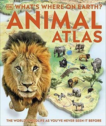 What's Where on Earth? Animal Atlas: The World's Wildlife as You've Never Seen it Before - Dorling Kindersley Publisher