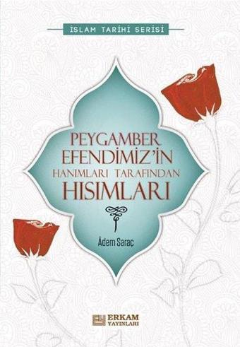 Peygamber Efendimiz'in Hanımları Tarafından Hısımları - Adem Saraç - Erkam Yayınları