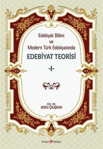 Edebiyat Bilimi ve Modern Türk Edebiyatında Edebiyat Teorisi - 1 - Adem Çalışkan - Kurgan Edebiyat