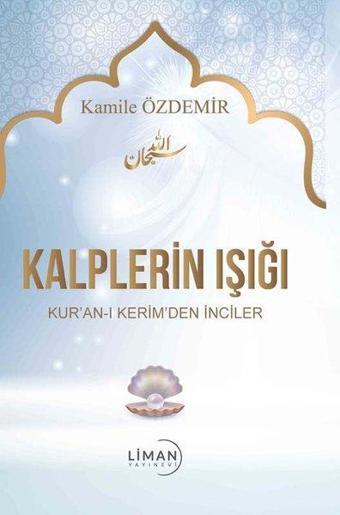 Kalplerin Işığı: Kur'an-ı Kerim'den İnciler - Kamile Özdemir - Liman Yayınevi