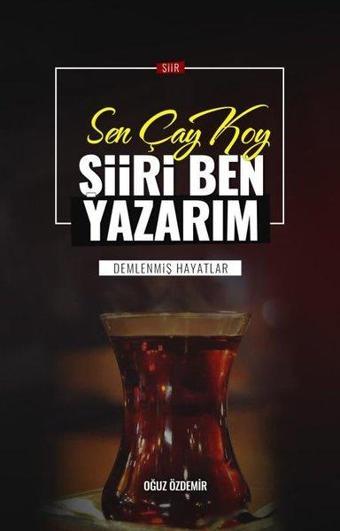 Sen Çay Koy Şiiri Ben Yazarım - Oğuz Özdemir - Bitig Yayınları