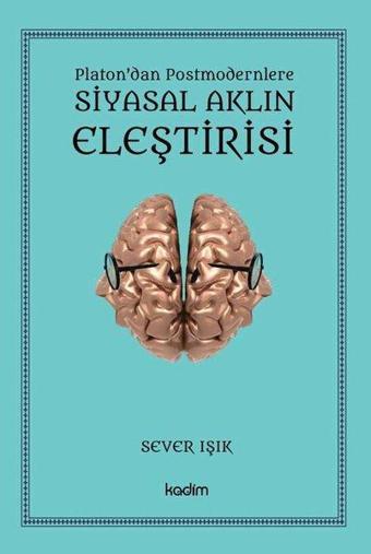 Siyasal Aklın Eleştirisi - Platon'dan Postmodernlere - Sever Işık - Kadim