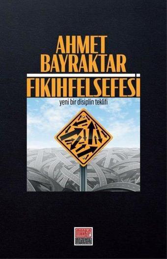 Fıkıh Felsefesi - Yeni Bir Disiplin Teklifi - Ahmet Bayraktar - Maarif Mektepleri