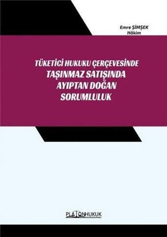 Tüketici Hukuku Çerçevesinde Taşınmaz Satışında Ayıptan Doğan Sorumluluk - Platon Hukuk Yayınevi