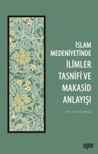 İslam Medeniyetinde İlimler Tasnifi ve Makasid Anlayışı - Yavuz Köktaş - Rağbet Yayınları