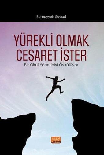 Yürekli Olmak Cesaret İster - Bir Okul Yöneticisi Öykülüyor - Somayyeh Soysal - Nobel Bilimsel Eserler