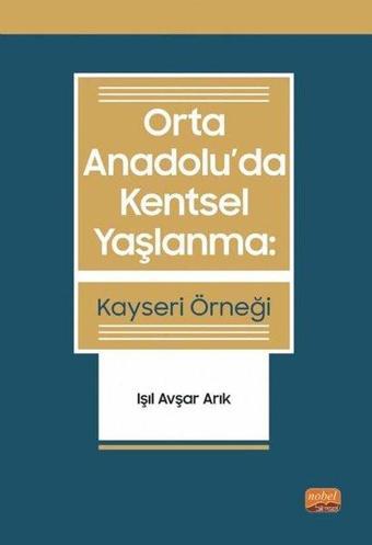 Orta Anadolu'da Kentsel Yaşlanma: Kayseri Örneği - Nobel Bilimsel Eserler