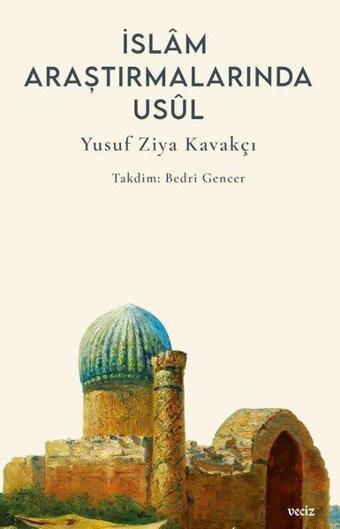 İslam Araştırmalarında Usul - Yusuf Ziya Kavakçı - Veciz Yayınları